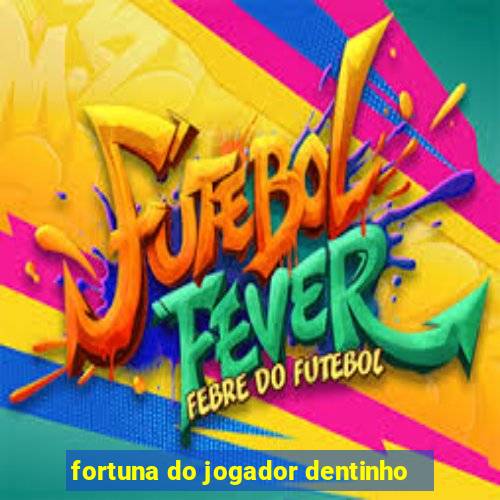 fortuna do jogador dentinho